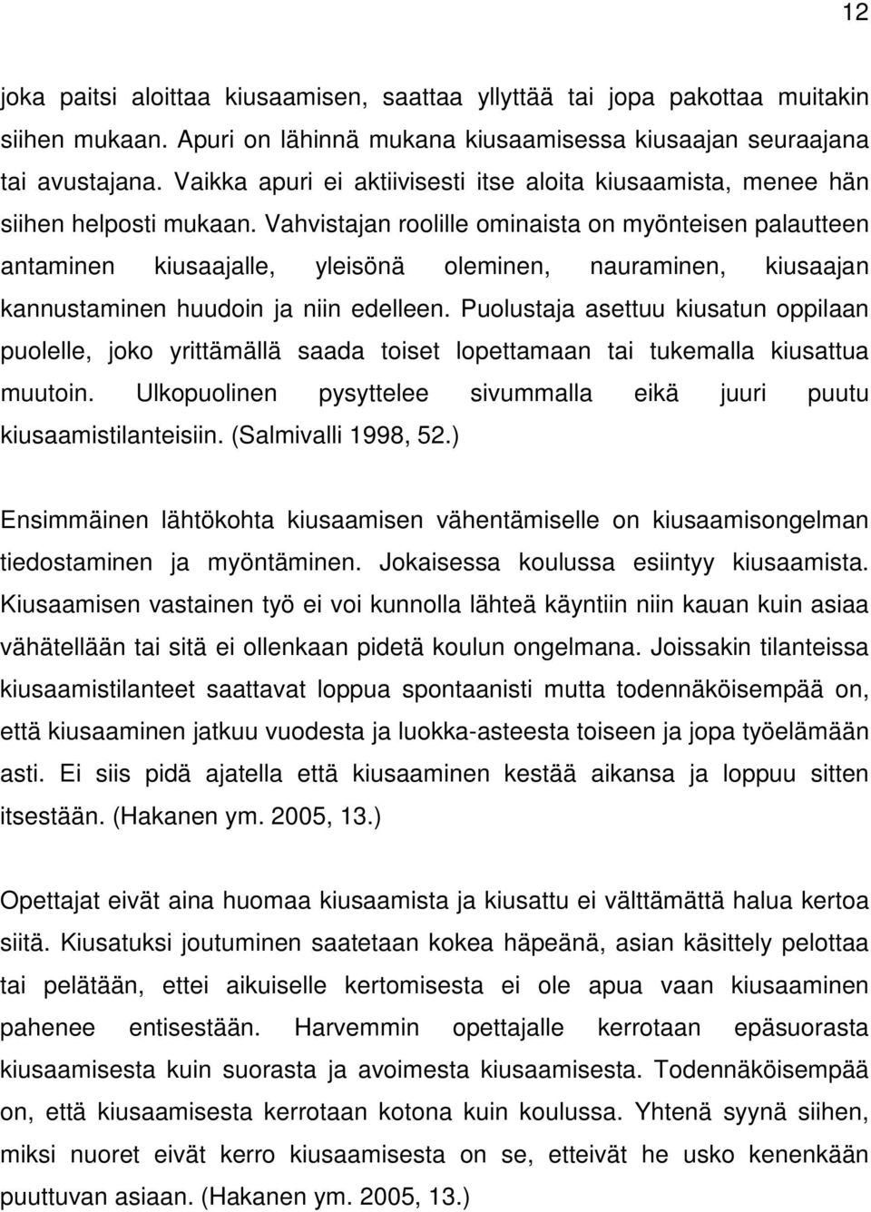 Vahvistajan roolille ominaista on myönteisen palautteen antaminen kiusaajalle, yleisönä oleminen, nauraminen, kiusaajan kannustaminen huudoin ja niin edelleen.