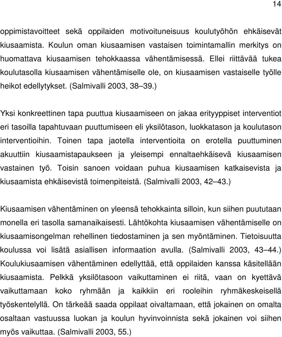 Ellei riittävää tukea koulutasolla kiusaamisen vähentämiselle ole, on kiusaamisen vastaiselle työlle heikot edellytykset. (Salmivalli 2003, 38 39.