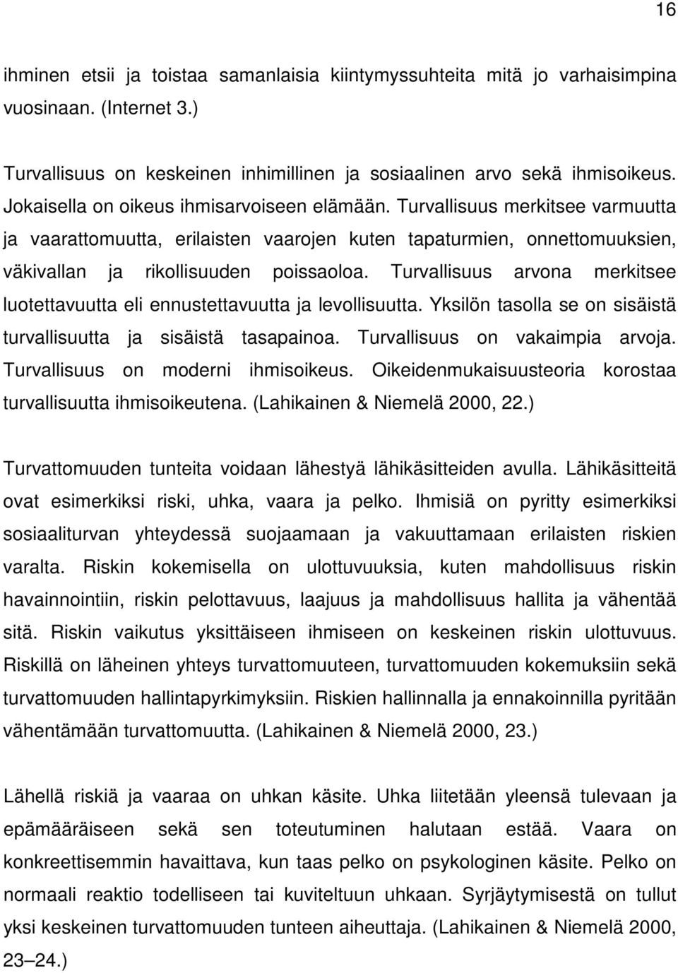 Turvallisuus arvona merkitsee luotettavuutta eli ennustettavuutta ja levollisuutta. Yksilön tasolla se on sisäistä turvallisuutta ja sisäistä tasapainoa. Turvallisuus on vakaimpia arvoja.