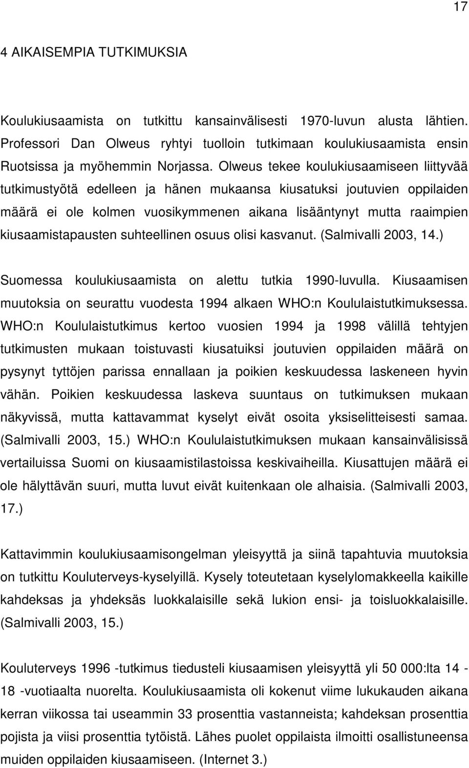 Olweus tekee koulukiusaamiseen liittyvää tutkimustyötä edelleen ja hänen mukaansa kiusatuksi joutuvien oppilaiden määrä ei ole kolmen vuosikymmenen aikana lisääntynyt mutta raaimpien