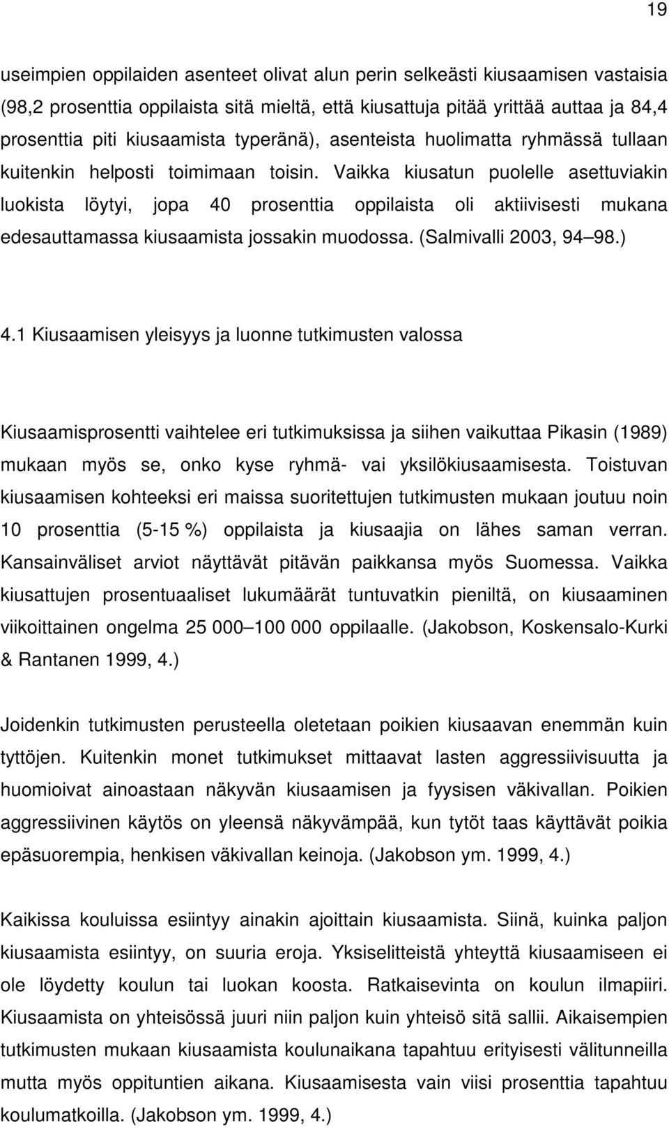 Vaikka kiusatun puolelle asettuviakin luokista löytyi, jopa 40 prosenttia oppilaista oli aktiivisesti mukana edesauttamassa kiusaamista jossakin muodossa. (Salmivalli 2003, 94 98.) 4.