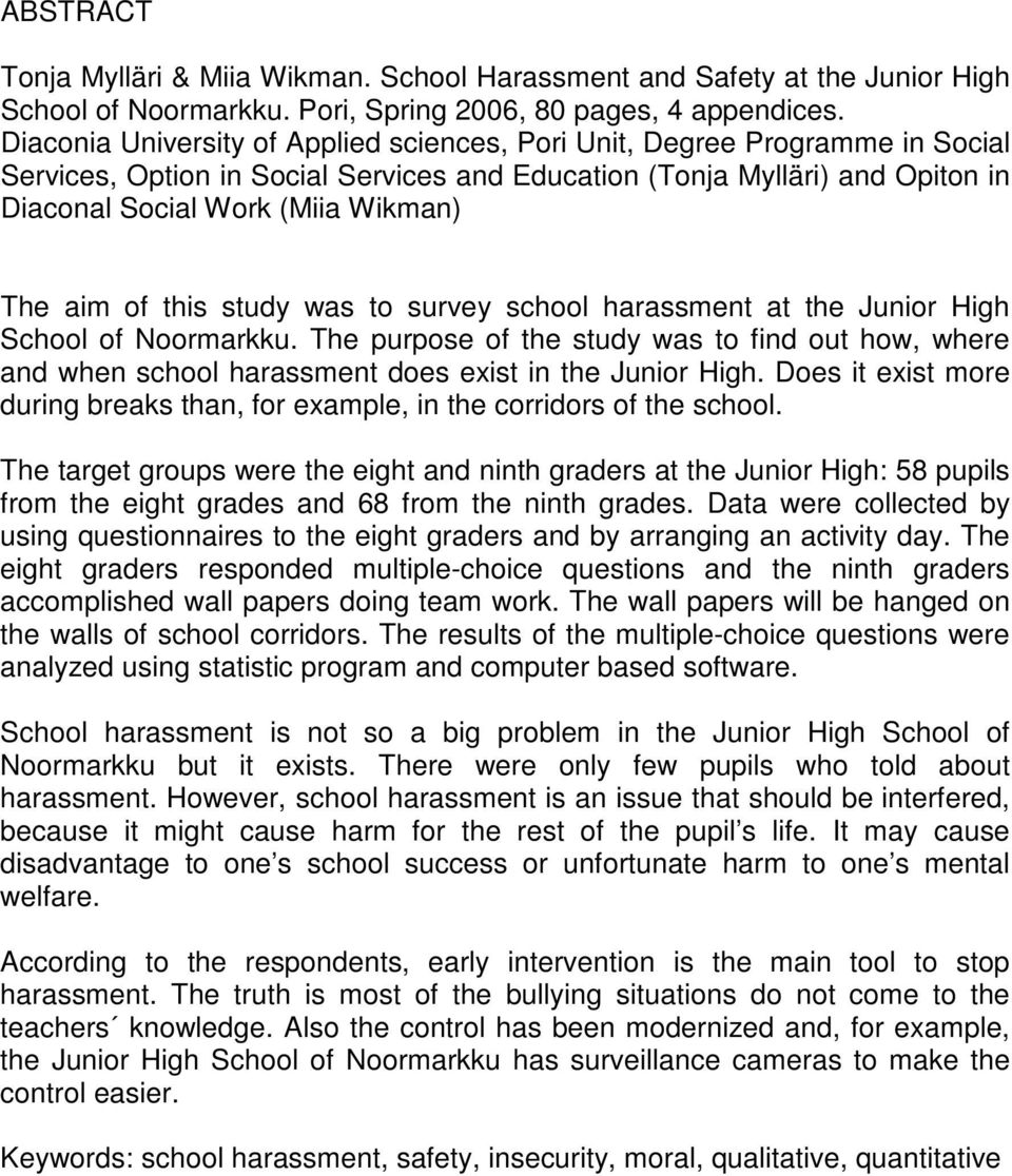 aim of this study was to survey school harassment at the Junior High School of Noormarkku. The purpose of the study was to find out how, where and when school harassment does exist in the Junior High.