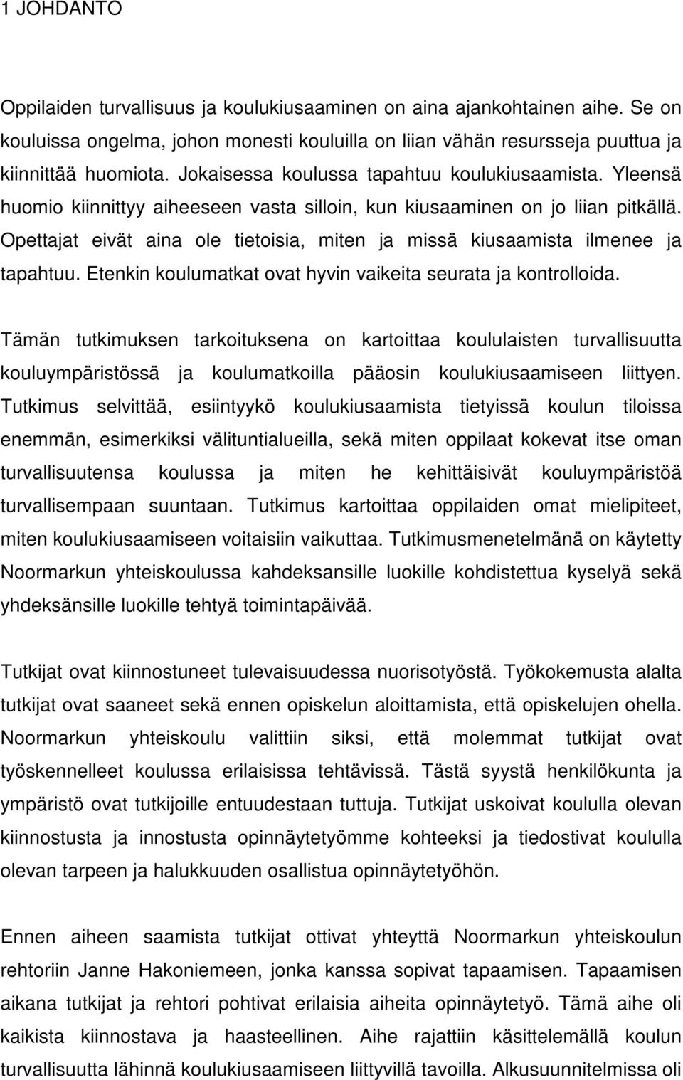 Opettajat eivät aina ole tietoisia, miten ja missä kiusaamista ilmenee ja tapahtuu. Etenkin koulumatkat ovat hyvin vaikeita seurata ja kontrolloida.