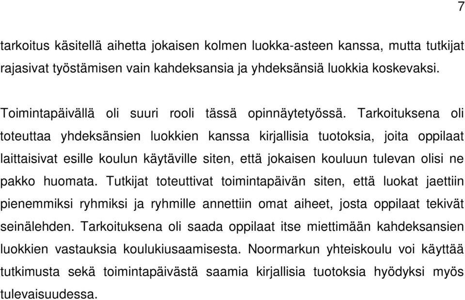 Tarkoituksena oli toteuttaa yhdeksänsien luokkien kanssa kirjallisia tuotoksia, joita oppilaat laittaisivat esille koulun käytäville siten, että jokaisen kouluun tulevan olisi ne pakko huomata.