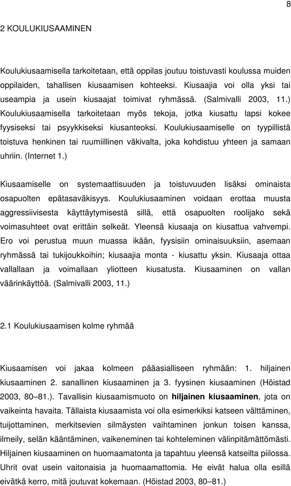 ) Koulukiusaamisella tarkoitetaan myös tekoja, jotka kiusattu lapsi kokee fyysiseksi tai psyykkiseksi kiusanteoksi.