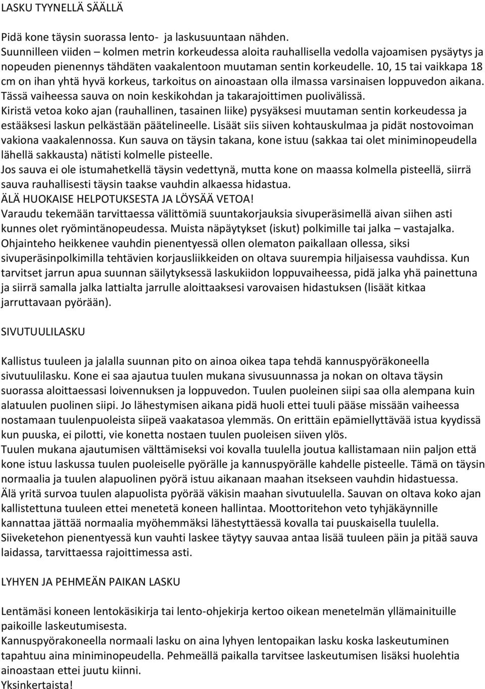 10, 15 tai vaikkapa 18 cm on ihan yhtä hyvä korkeus, tarkoitus on ainoastaan olla ilmassa varsinaisen loppuvedon aikana. Tässä vaiheessa sauva on noin keskikohdan ja takarajoittimen puolivälissä.