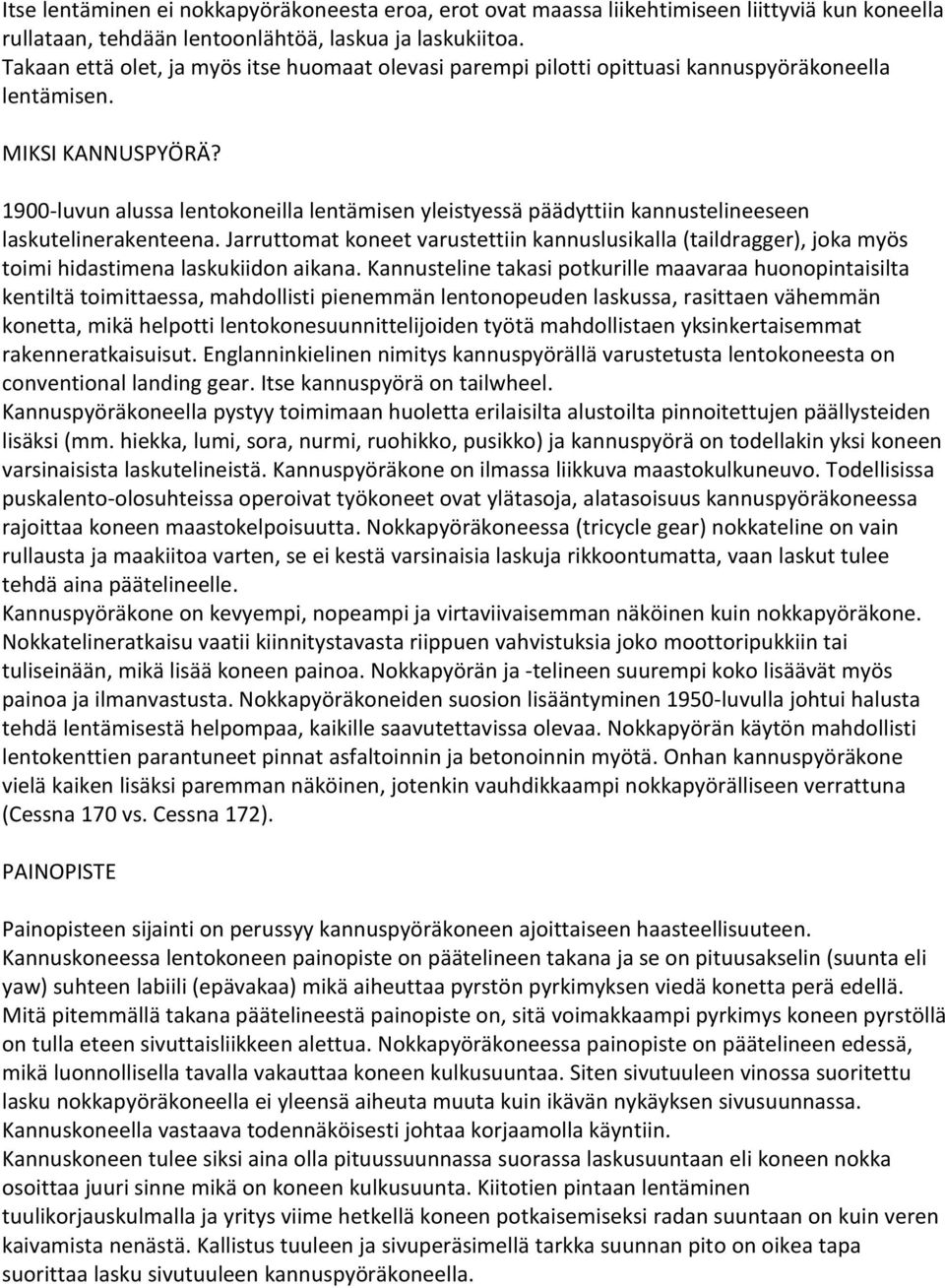 1900-luvun alussa lentokoneilla lentämisen yleistyessä päädyttiin kannustelineeseen laskutelinerakenteena.