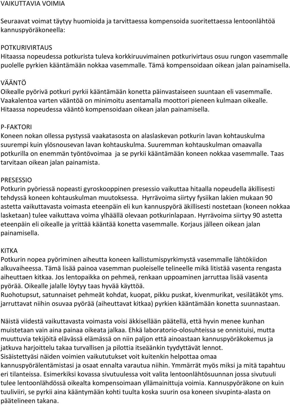 VÄÄNTÖ Oikealle pyörivä potkuri pyrkii kääntämään konetta päinvastaiseen suuntaan eli vasemmalle. Vaakalentoa varten vääntöä on minimoitu asentamalla moottori pieneen kulmaan oikealle.