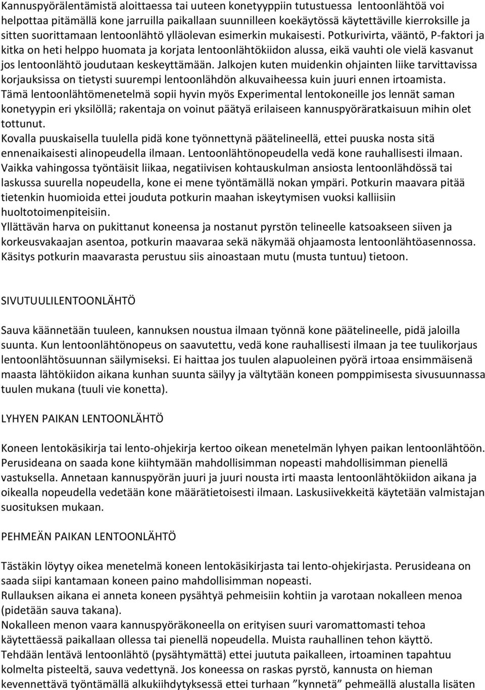 Potkurivirta, vääntö, P-faktori ja kitka on heti helppo huomata ja korjata lentoonlähtökiidon alussa, eikä vauhti ole vielä kasvanut jos lentoonlähtö joudutaan keskeyttämään.