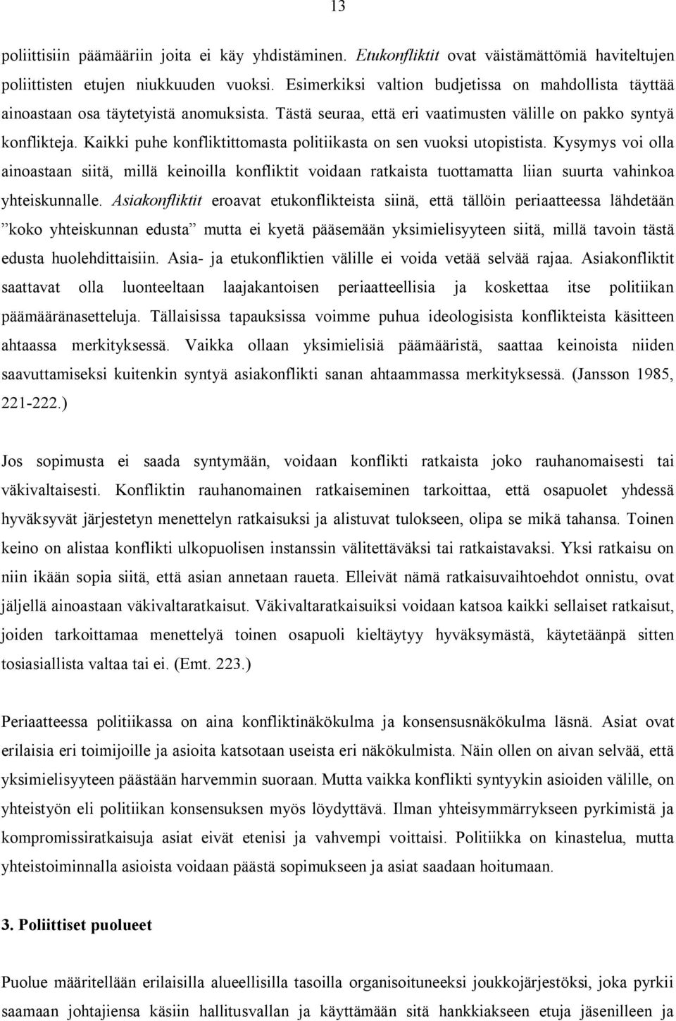 Kaikki puhe konfliktittomasta politiikasta on sen vuoksi utopistista. Kysymys voi olla ainoastaan siitä, millä keinoilla konfliktit voidaan ratkaista tuottamatta liian suurta vahinkoa yhteiskunnalle.