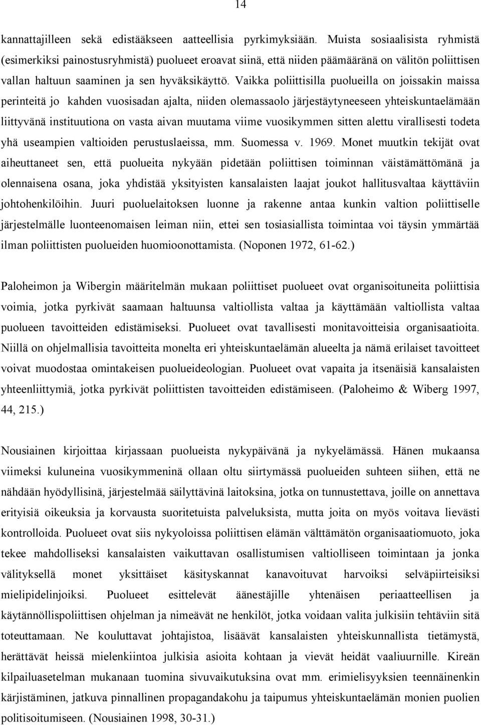 Vaikka poliittisilla puolueilla on joissakin maissa perinteitä jo kahden vuosisadan ajalta, niiden olemassaolo järjestäytyneeseen yhteiskuntaelämään liittyvänä instituutiona on vasta aivan muutama