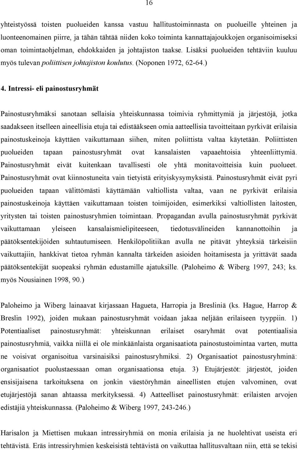 Intressi- eli painostusryhmät Painostusryhmäksi sanotaan sellaisia yhteiskunnassa toimivia ryhmittymiä ja järjestöjä, jotka saadakseen itselleen aineellisia etuja tai edistääkseen omia aatteellisia