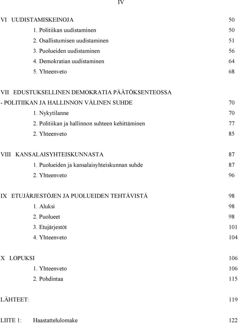 Politiikan ja hallinnon suhteen kehittäminen 77 2. Yhteenveto 85 VIII KANSALAISYHTEISKUNNASTA 87 1. Puolueiden ja kansalaisyhteiskunnan suhde 87 2.