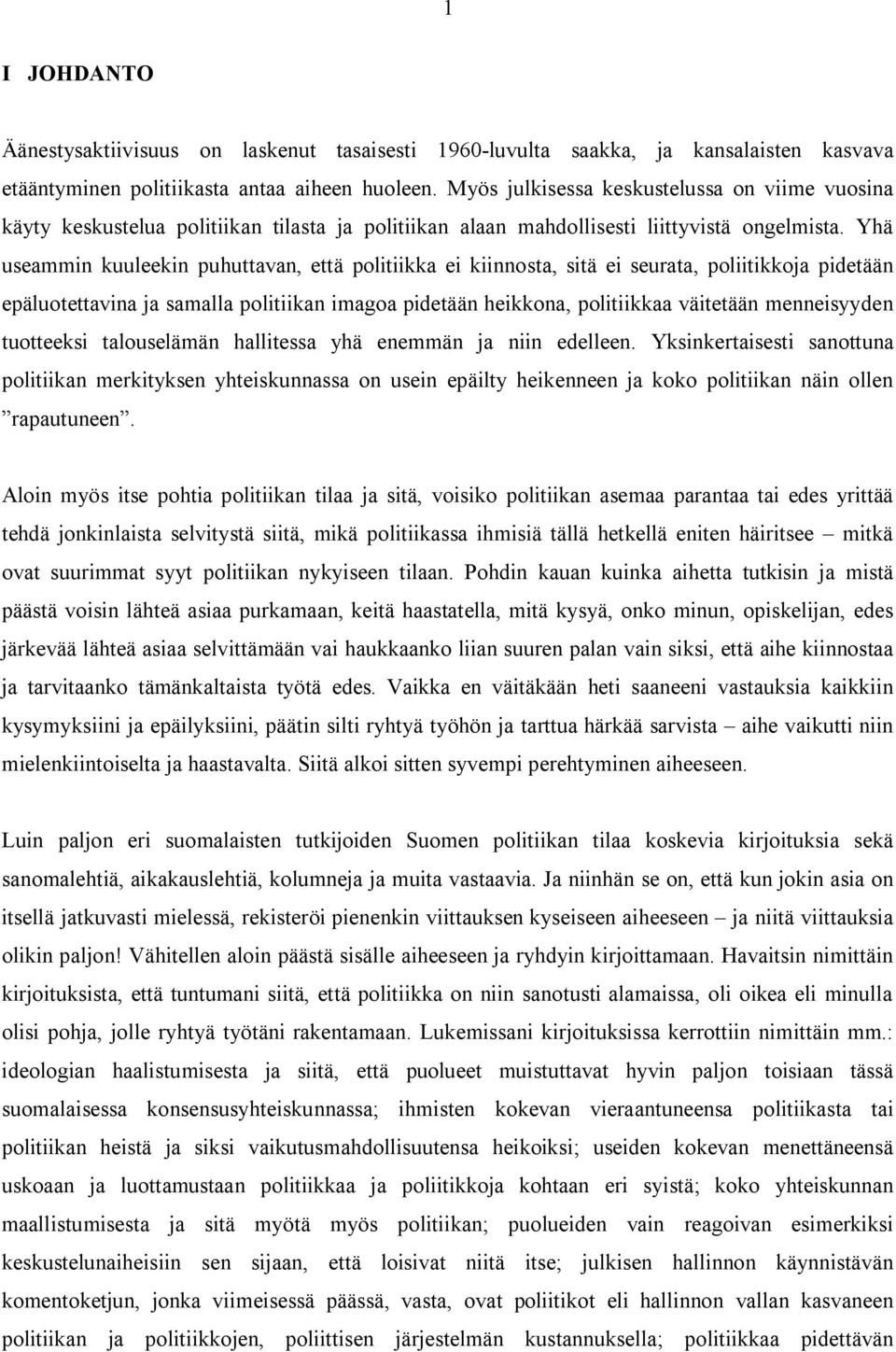 Yhä useammin kuuleekin puhuttavan, että politiikka ei kiinnosta, sitä ei seurata, poliitikkoja pidetään epäluotettavina ja samalla politiikan imagoa pidetään heikkona, politiikkaa väitetään