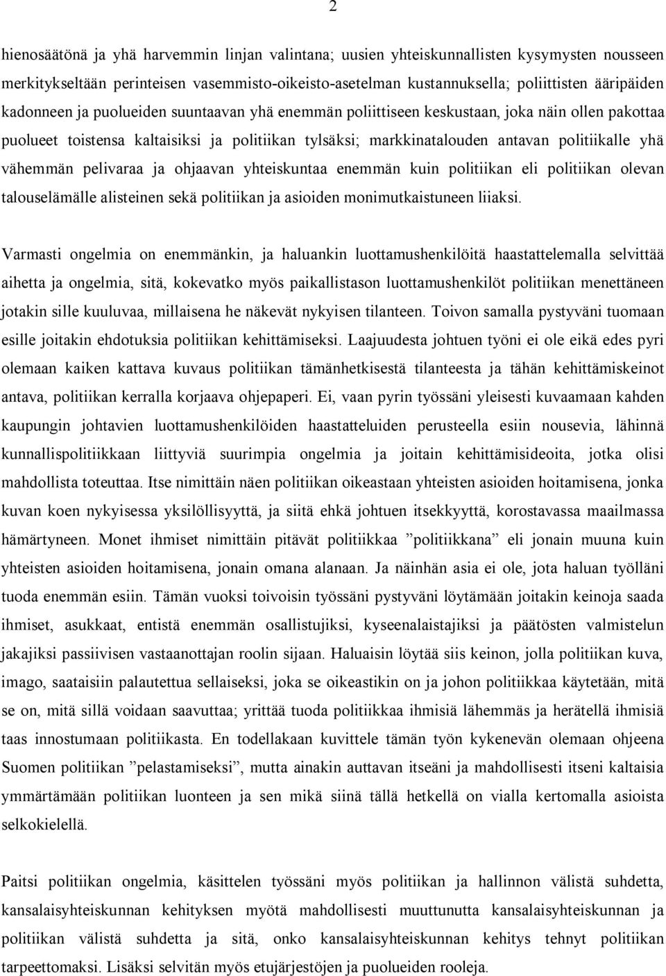 vähemmän pelivaraa ja ohjaavan yhteiskuntaa enemmän kuin politiikan eli politiikan olevan talouselämälle alisteinen sekä politiikan ja asioiden monimutkaistuneen liiaksi.