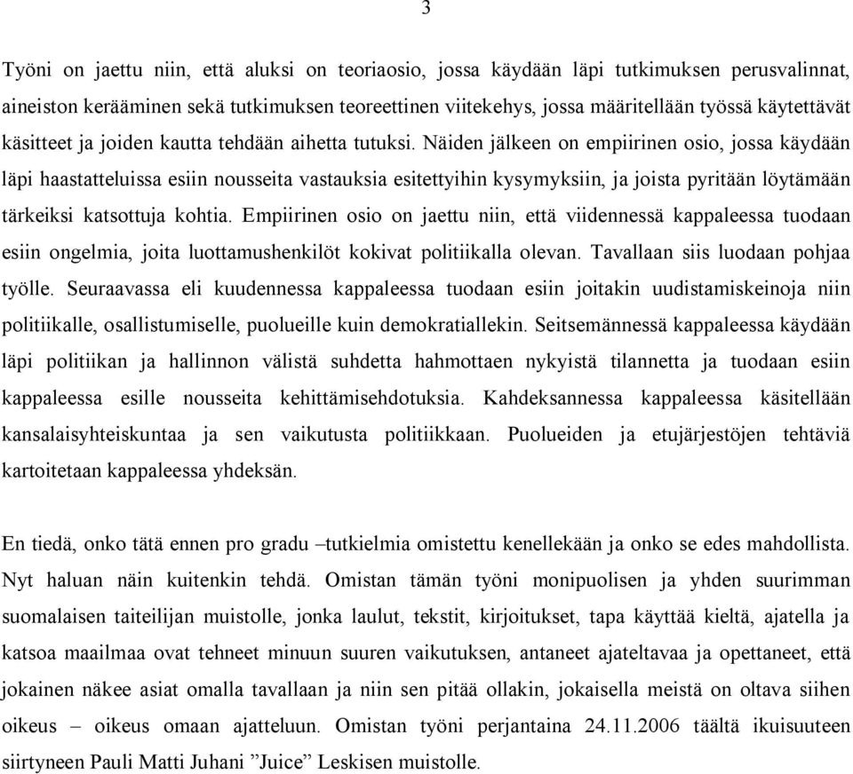 Näiden jälkeen on empiirinen osio, jossa käydään läpi haastatteluissa esiin nousseita vastauksia esitettyihin kysymyksiin, ja joista pyritään löytämään tärkeiksi katsottuja kohtia.