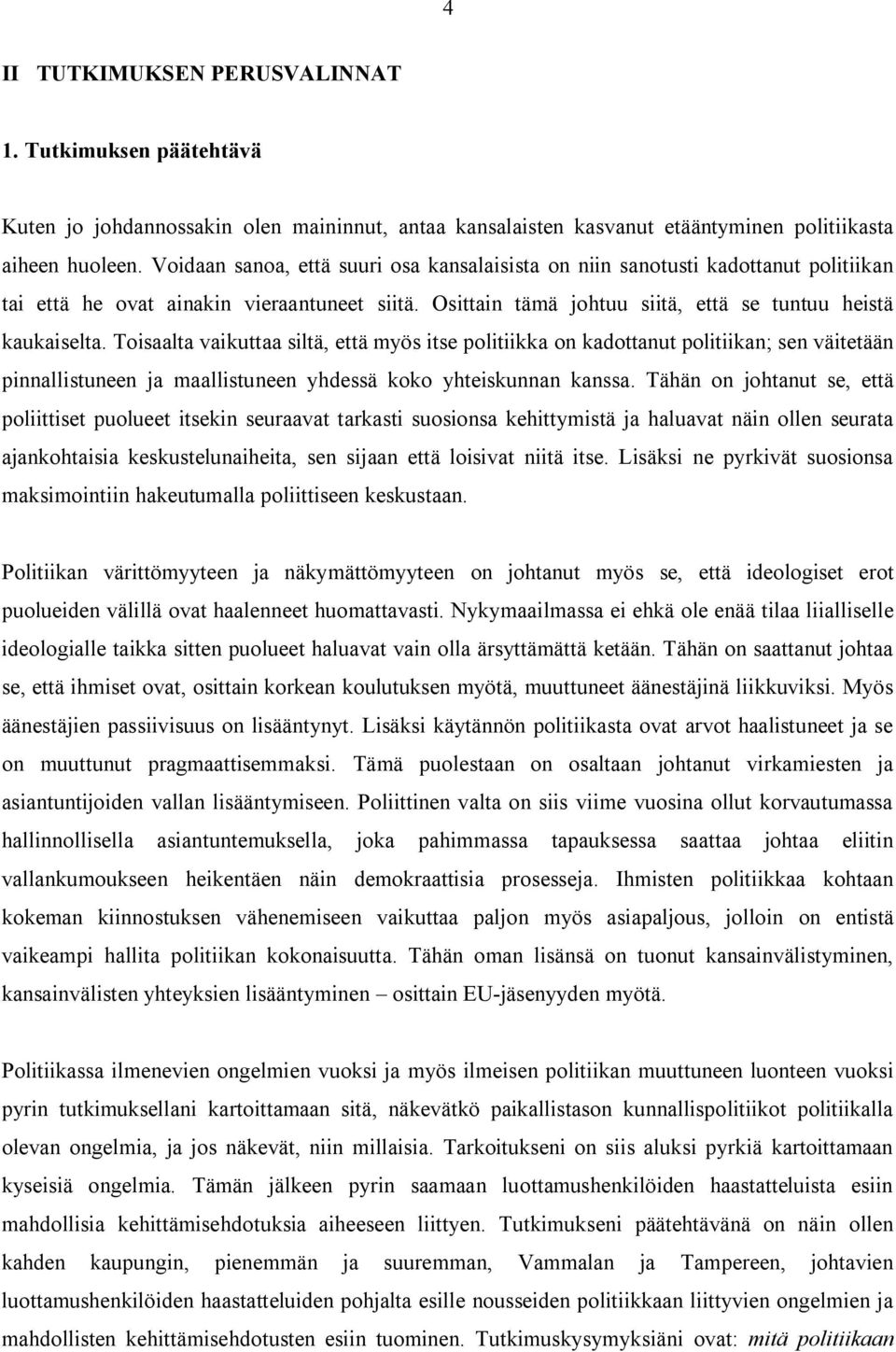 Toisaalta vaikuttaa siltä, että myös itse politiikka on kadottanut politiikan; sen väitetään pinnallistuneen ja maallistuneen yhdessä koko yhteiskunnan kanssa.