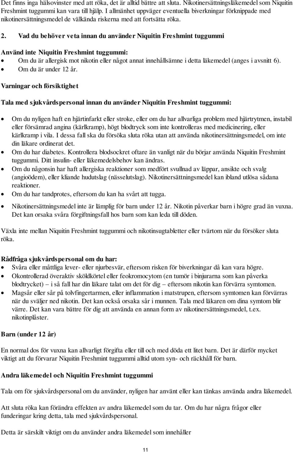 Vad du behöver veta innan du använder Niquitin Freshmint tuggummi Använd inte Niquitin Freshmint tuggummi: Om du är allergisk mot nikotin eller något annat innehållsämne i detta läkemedel (anges i