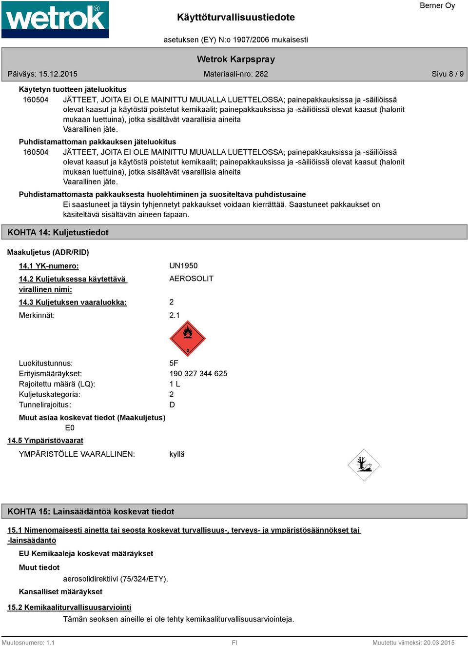 Puhdistamattoman pakkauksen jäteluokitus 160504 JÄTTEET, JOITA EI OLE MAINITTU MUUALLA LUETTELOSSA; painepakkauksissa ja -säiliöissä olevat kaasut ja käytöstä poistetut kemikaalit; painepakkauksissa 