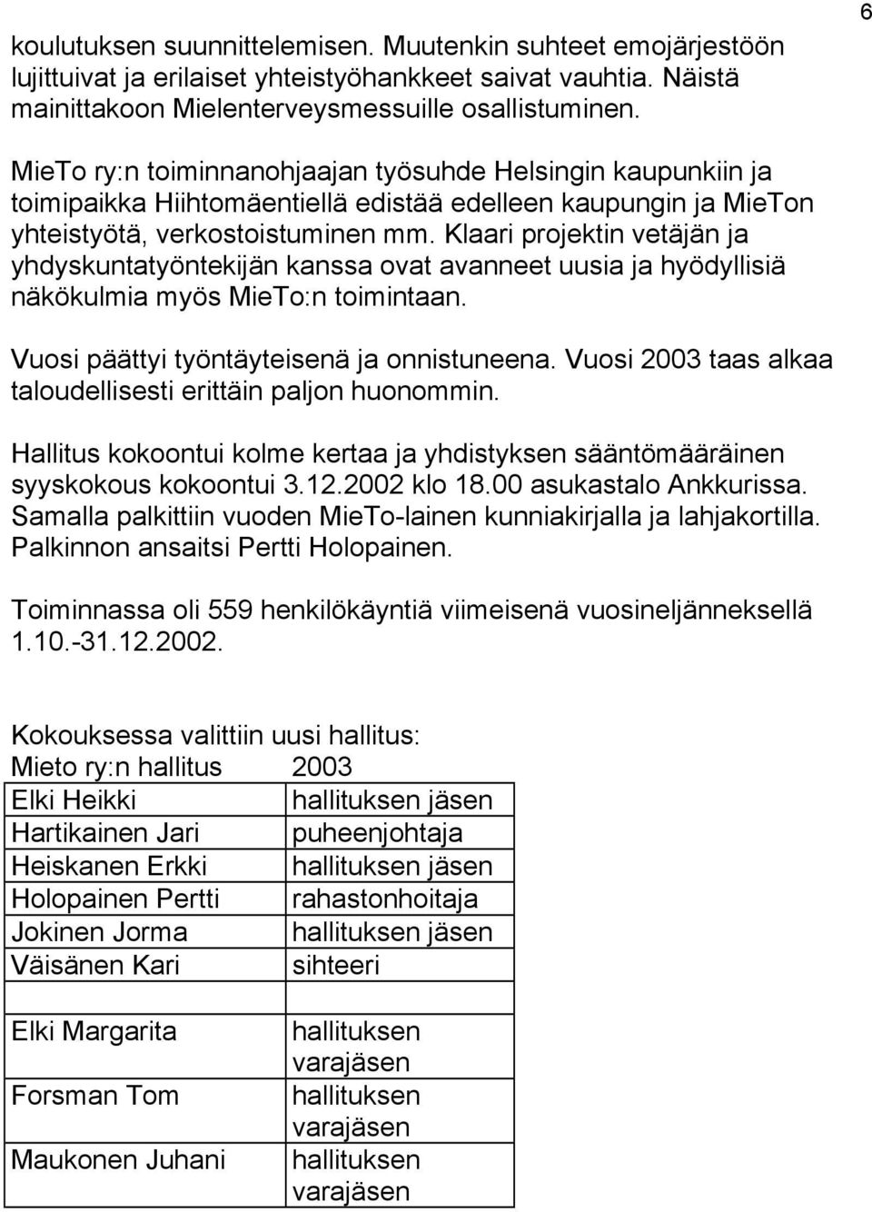 Klaari projektin vetäjän ja yhdyskuntatyöntekijän kanssa ovat avanneet uusia ja hyödyllisiä näkökulmia myös MieTo:n toimintaan. Vuosi päättyi työntäyteisenä ja onnistuneena.