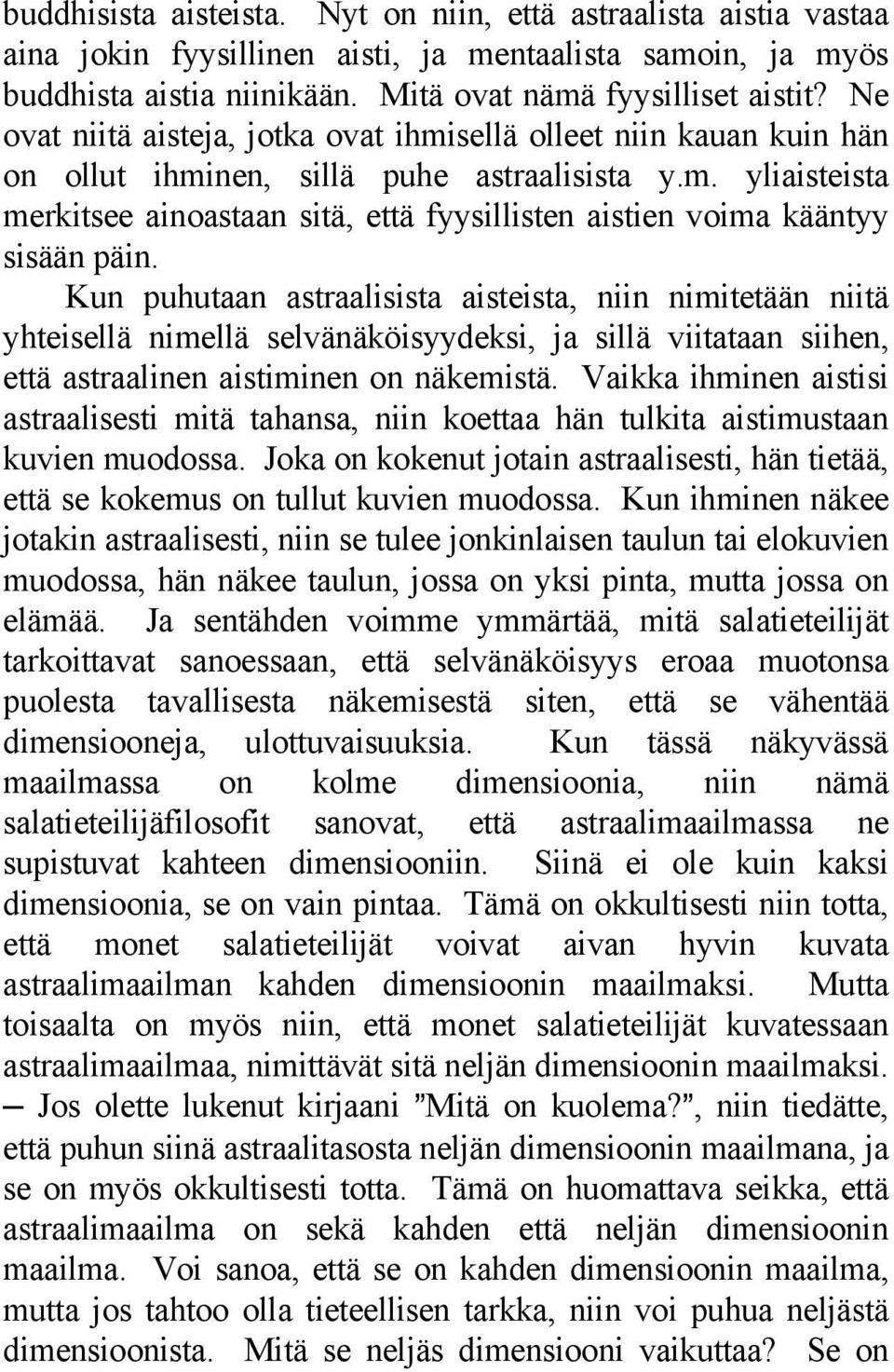 Kun puhutaan astraalisista aisteista, niin nimitetään niitä yhteisellä nimellä selvänäköisyydeksi, ja sillä viitataan siihen, että astraalinen aistiminen on näkemistä.