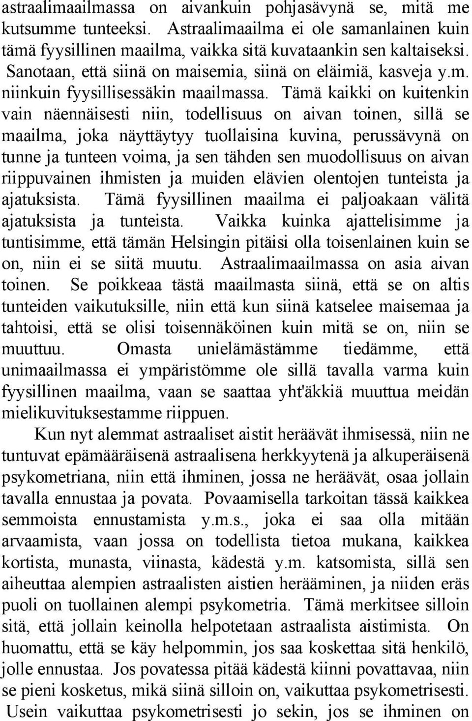 Tämä kaikki on kuitenkin vain näennäisesti niin, todellisuus on aivan toinen, sillä se maailma, joka näyttäytyy tuollaisina kuvina, perussävynä on tunne ja tunteen voima, ja sen tähden sen