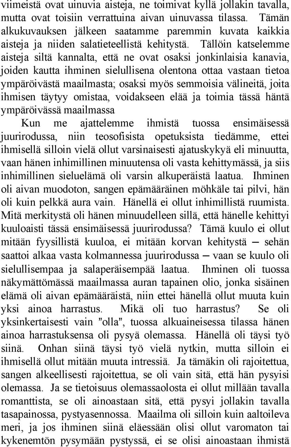 Tällöin katselemme aisteja siltä kannalta, että ne ovat osaksi jonkinlaisia kanavia, joiden kautta ihminen sielullisena olentona ottaa vastaan tietoa ympäröivästä maailmasta; osaksi myös semmoisia