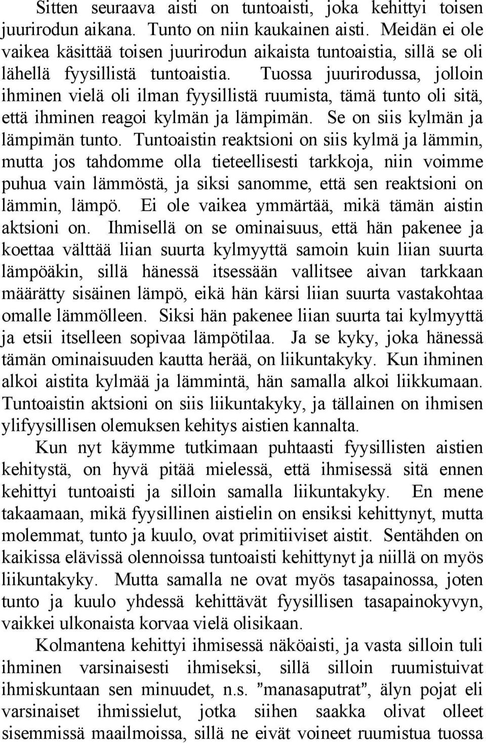 Tuossa juurirodussa, jolloin ihminen vielä oli ilman fyysillistä ruumista, tämä tunto oli sitä, että ihminen reagoi kylmän ja lämpimän. Se on siis kylmän ja lämpimän tunto.