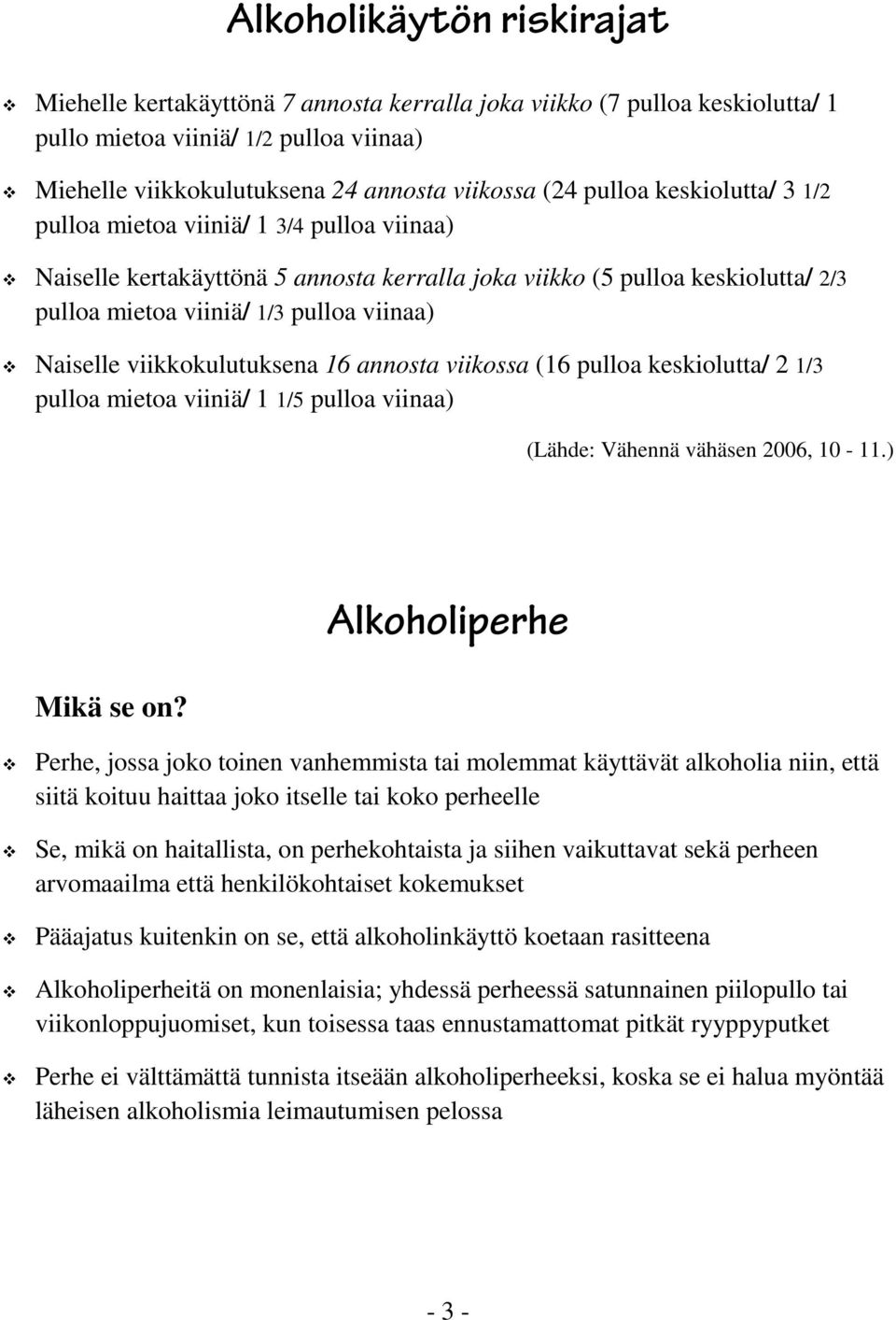 viikkokulutuksena 16 annosta viikossa (16 pulloa keskiolutta/ 2 1/3 pulloa mietoa viiniä/ 1 1/5 pulloa viinaa) (Lähde: Vähennä vähäsen 2006, 10-11.) Mikä se on?