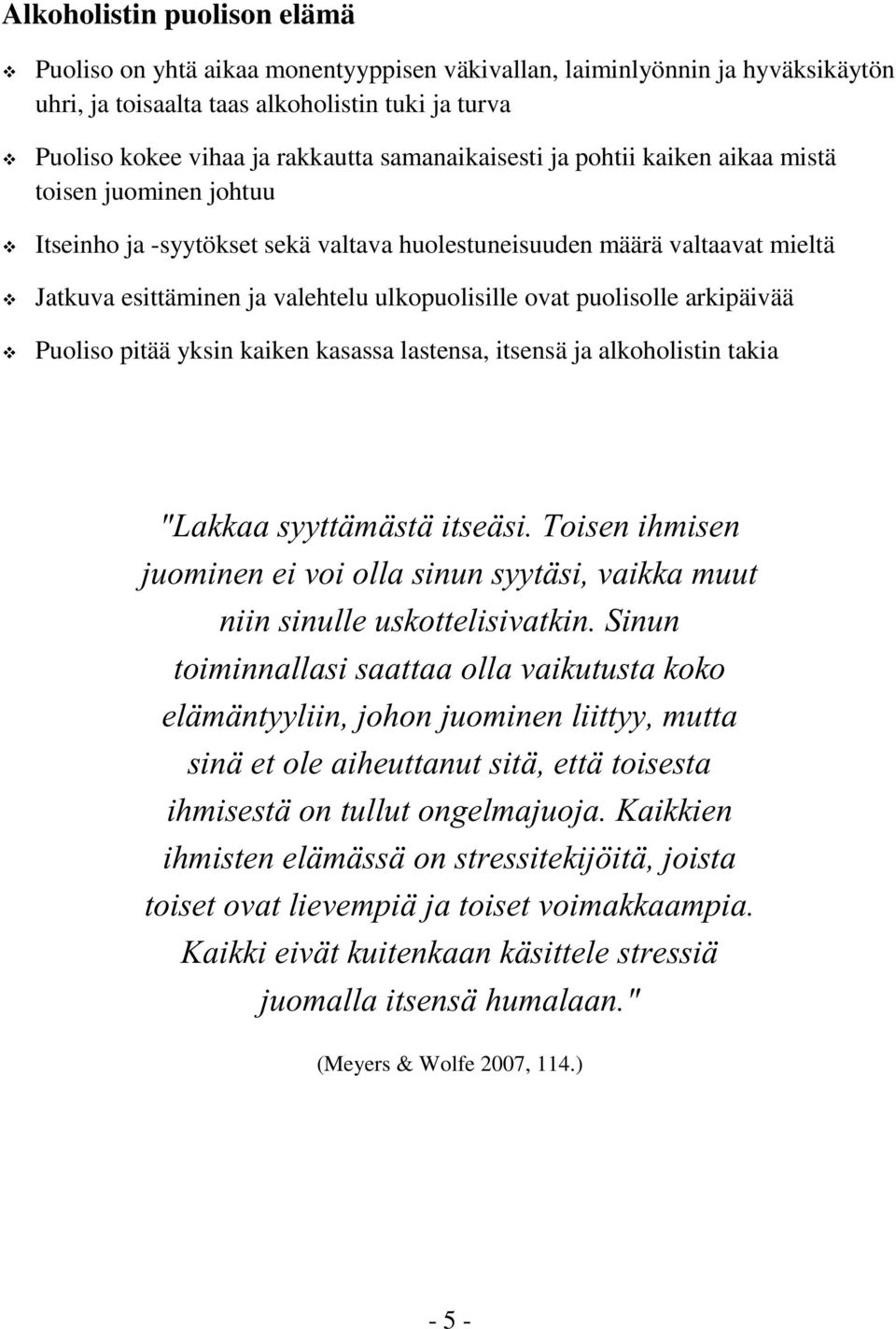 puolisolle arkipäivää Puoliso pitää yksin kaiken kasassa lastensa, itsensä ja alkoholistin takia "Lakkaa syyttämästä itseäsi.