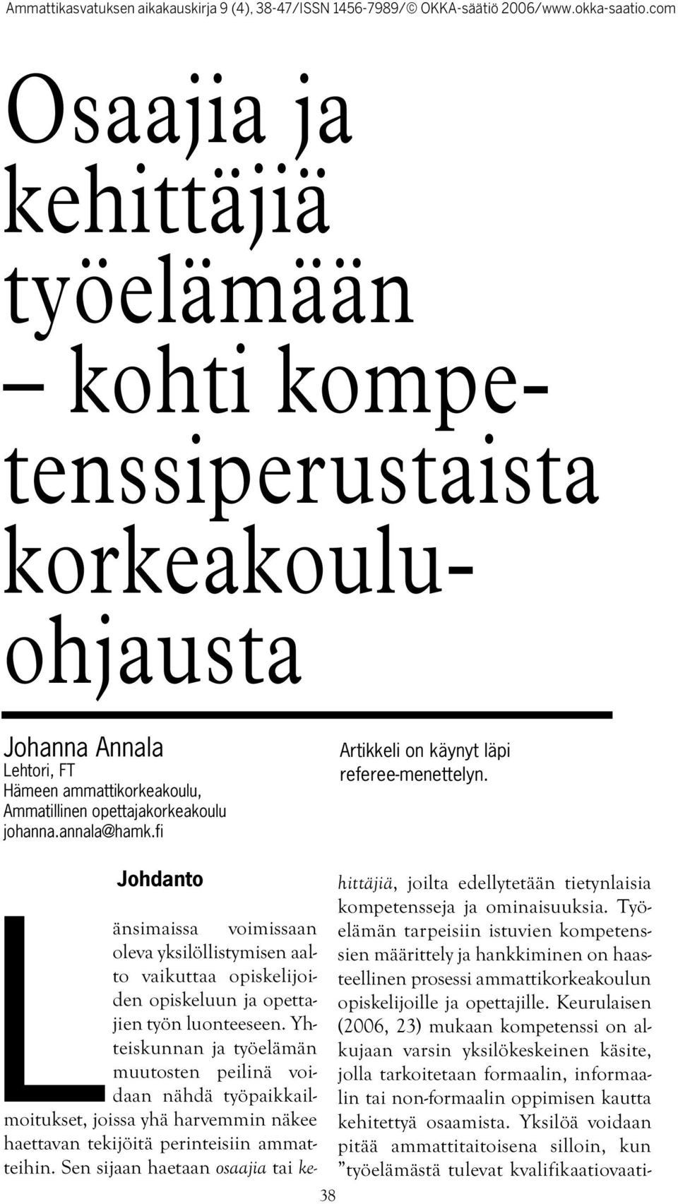 Yhteiskunnan ja työelämän muutosten peilinä voidaan nähdä työpaikkailmoitukset, joissa yhä harvemmin näkee haettavan tekijöitä perinteisiin ammatteihin.