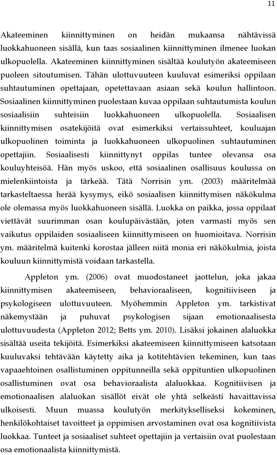 Sosiaalinen kiinnittyminen puolestaan kuvaa oppilaan suhtautumista koulun sosiaalisiin suhteisiin luokkahuoneen ulkopuolella.