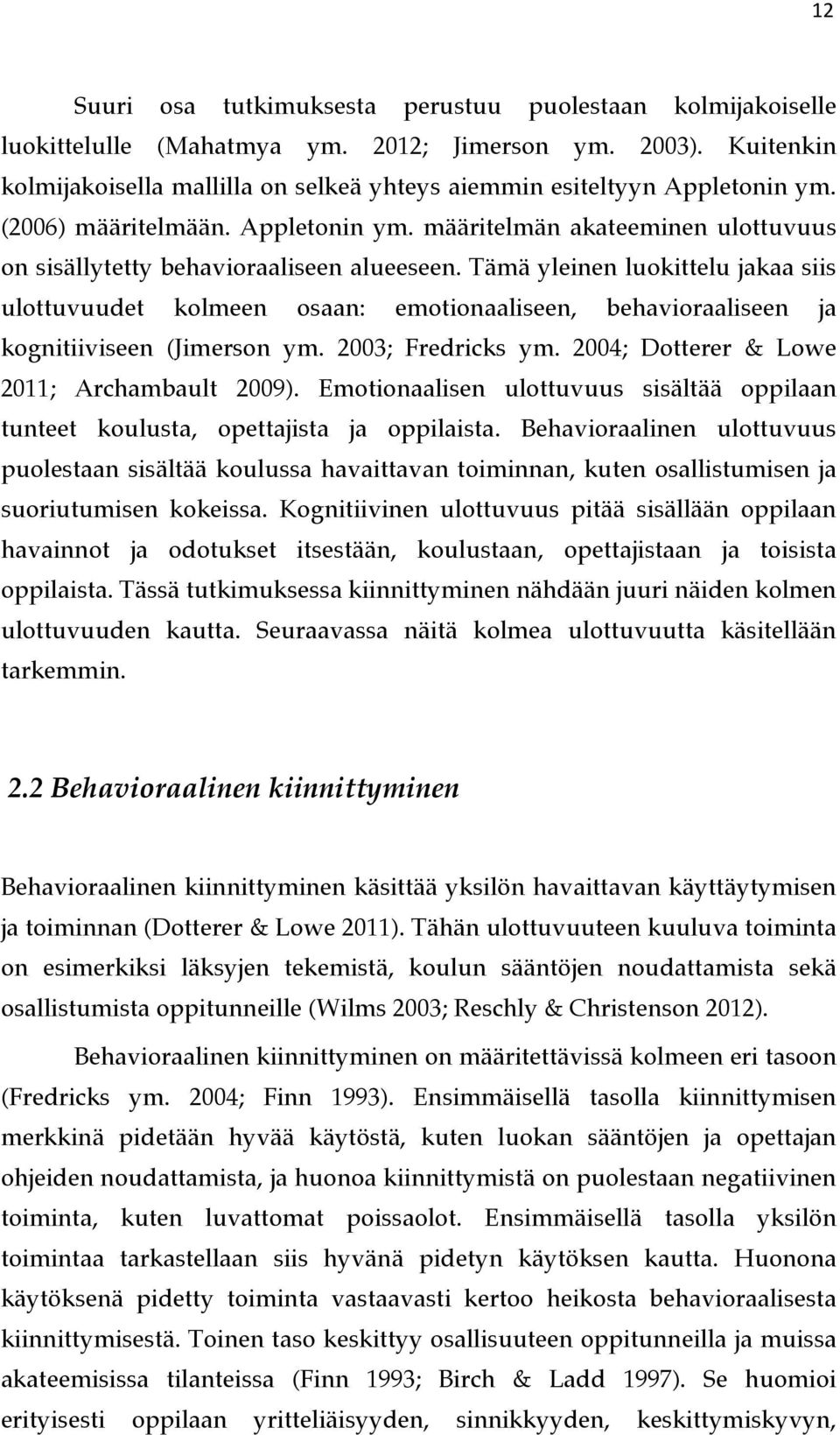 Tämä yleinen luokittelu jakaa siis ulottuvuudet kolmeen osaan: emotionaaliseen, behavioraaliseen ja kognitiiviseen (Jimerson ym. 2003; Fredricks ym. 2004; Dotterer & Lowe 2011; Archambault 2009).