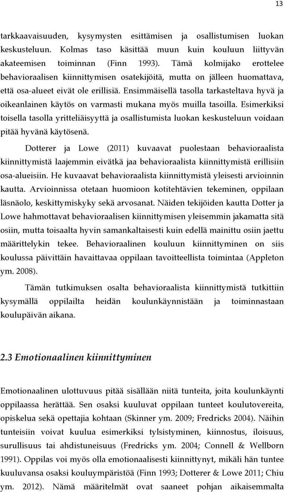 Ensimmäisellä tasolla tarkasteltava hyvä ja oikeanlainen käytös on varmasti mukana myös muilla tasoilla.