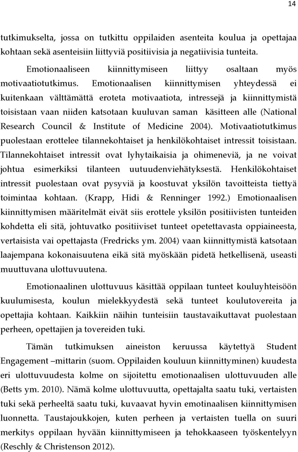 Emotionaalisen kiinnittymisen yhteydessä ei kuitenkaan välttämättä eroteta motivaatiota, intressejä ja kiinnittymistä toisistaan vaan niiden katsotaan kuuluvan saman käsitteen alle (National Research