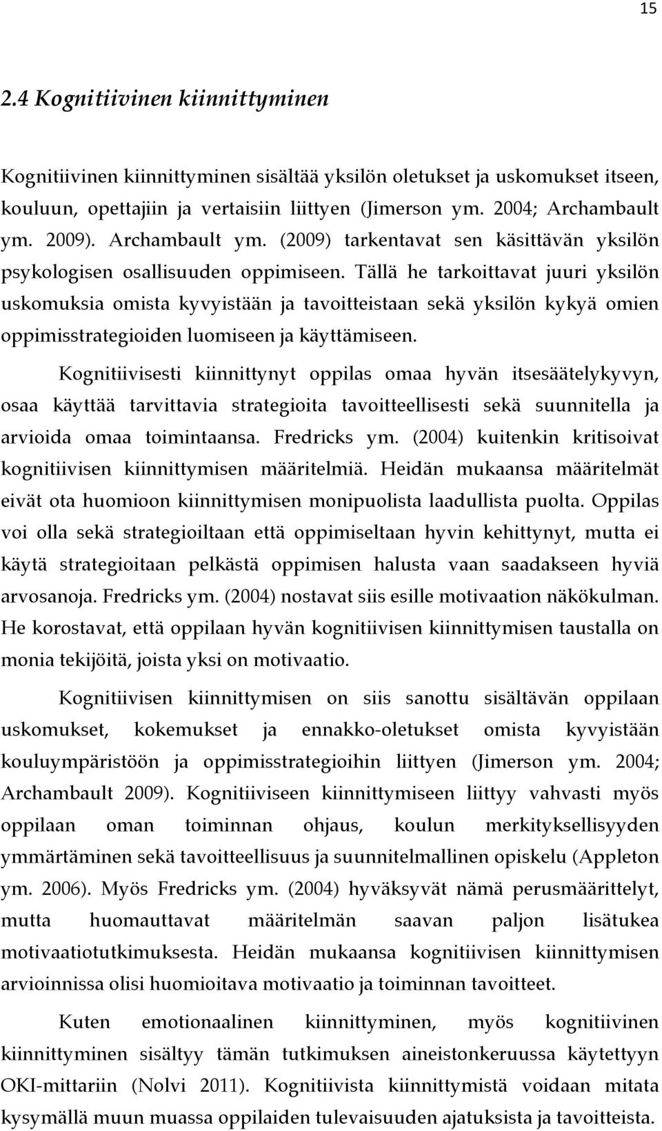 Tällä he tarkoittavat juuri yksilön uskomuksia omista kyvyistään ja tavoitteistaan sekä yksilön kykyä omien oppimisstrategioiden luomiseen ja käyttämiseen.