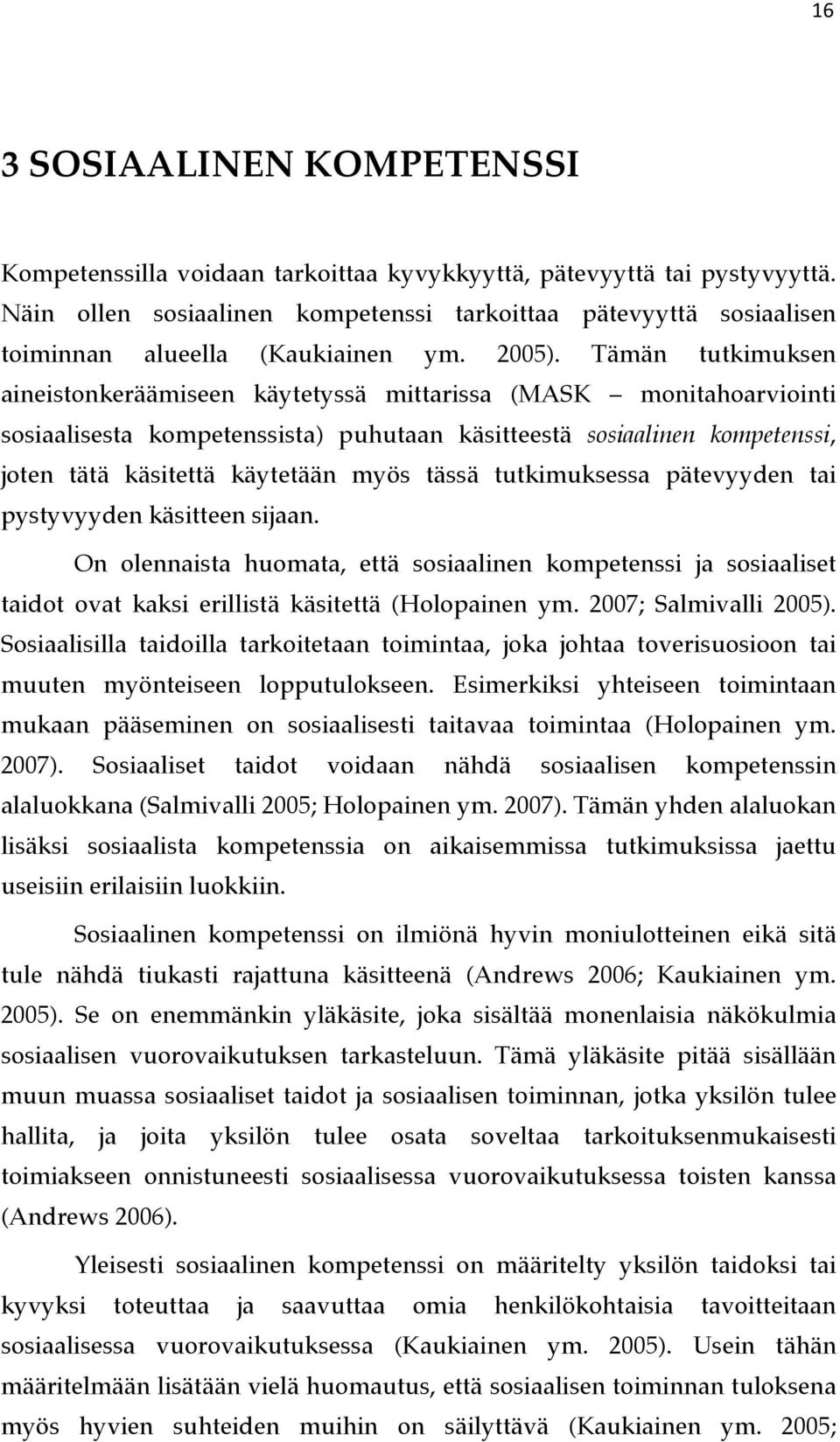 Tämän tutkimuksen aineistonkeräämiseen käytetyssä mittarissa (MASK monitahoarviointi sosiaalisesta kompetenssista) puhutaan käsitteestä sosiaalinen kompetenssi, joten tätä käsitettä käytetään myös