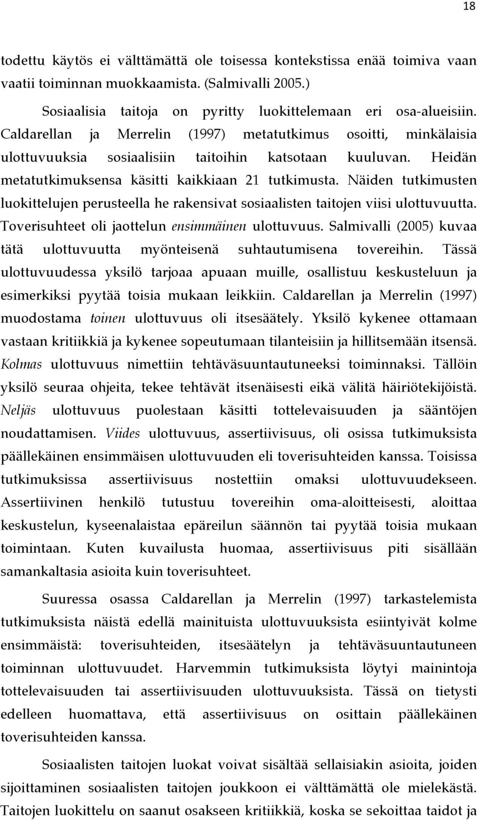 Näiden tutkimusten luokittelujen perusteella he rakensivat sosiaalisten taitojen viisi ulottuvuutta. Toverisuhteet oli jaottelun ensimmäinen ulottuvuus.