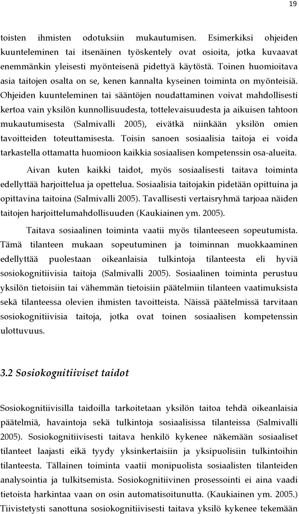Ohjeiden kuunteleminen tai sääntöjen noudattaminen voivat mahdollisesti kertoa vain yksilön kunnollisuudesta, tottelevaisuudesta ja aikuisen tahtoon mukautumisesta (Salmivalli 2005), eivätkä niinkään