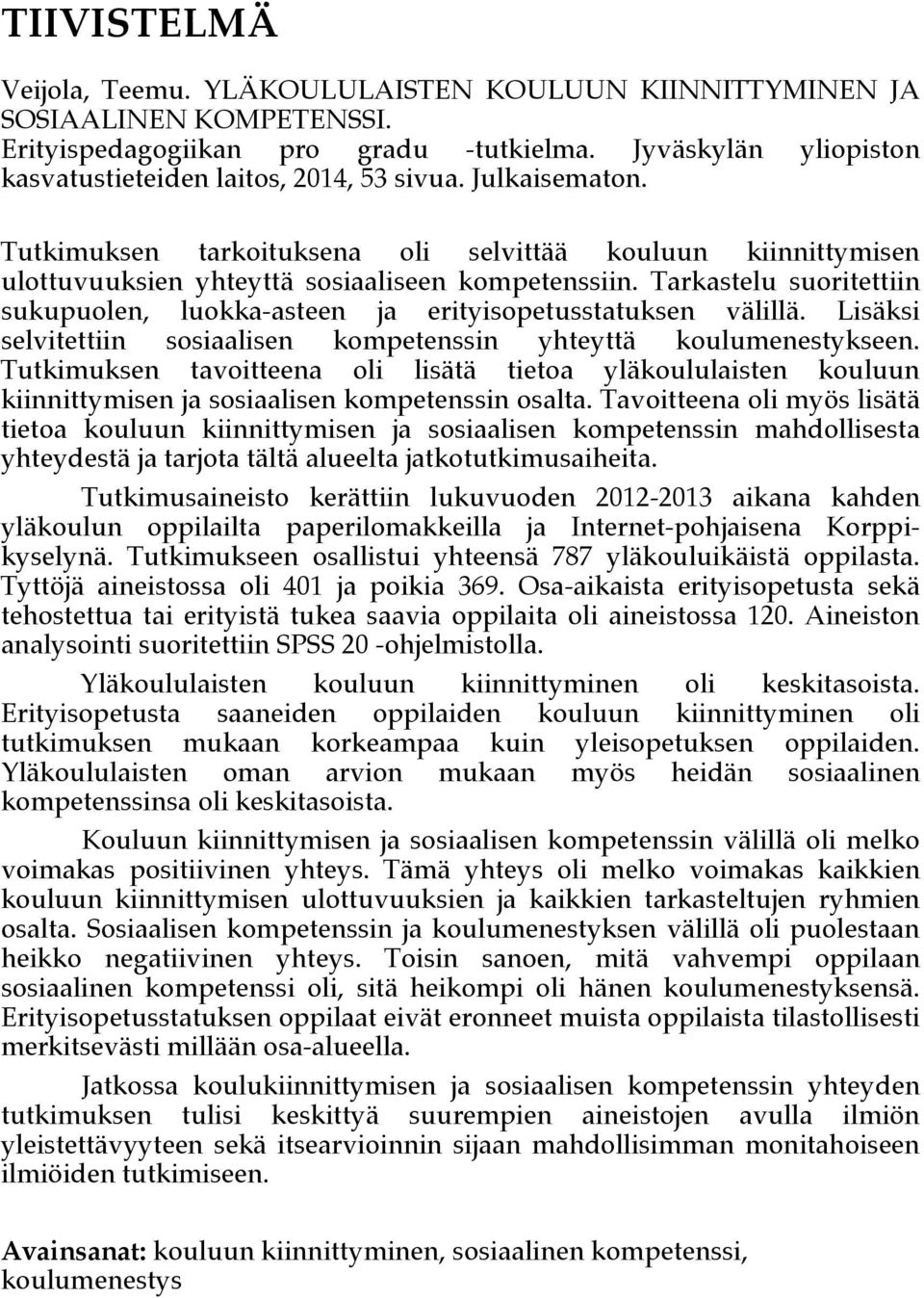 Tarkastelu suoritettiin sukupuolen, luokka-asteen ja erityisopetusstatuksen välillä. Lisäksi selvitettiin sosiaalisen kompetenssin yhteyttä koulumenestykseen.