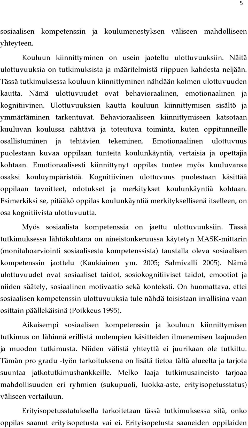 Nämä ulottuvuudet ovat behavioraalinen, emotionaalinen ja kognitiivinen. Ulottuvuuksien kautta kouluun kiinnittymisen sisältö ja ymmärtäminen tarkentuvat.