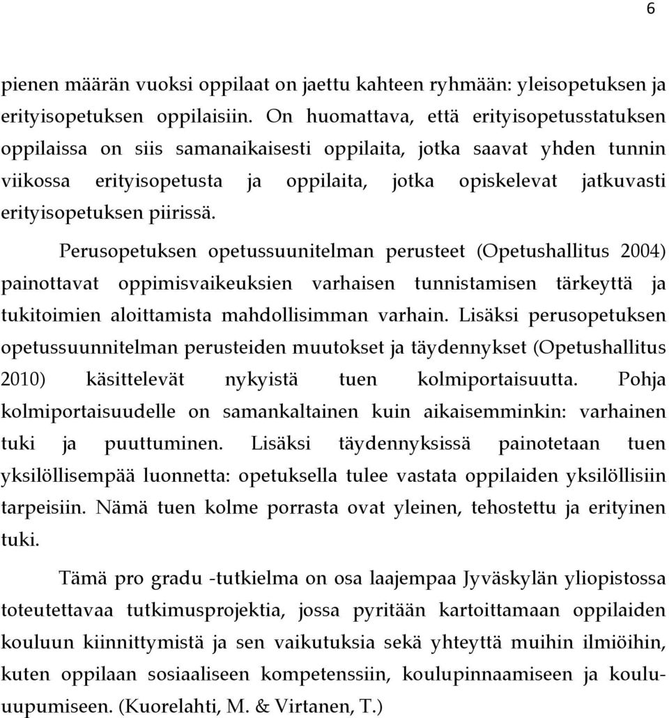 piirissä. Perusopetuksen opetussuunitelman perusteet (Opetushallitus 2004) painottavat oppimisvaikeuksien varhaisen tunnistamisen tärkeyttä ja tukitoimien aloittamista mahdollisimman varhain.