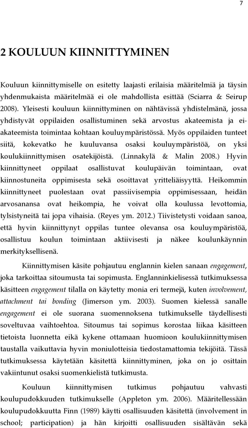 Myös oppilaiden tunteet siitä, kokevatko he kuuluvansa osaksi kouluympäristöä, on yksi koulukiinnittymisen osatekijöistä. (Linnakylä & Malin 2008.