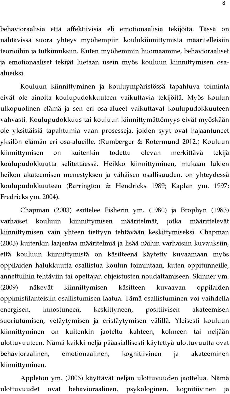 Kouluun kiinnittyminen ja kouluympäristössä tapahtuva toiminta eivät ole ainoita koulupudokkuuteen vaikuttavia tekijöitä.