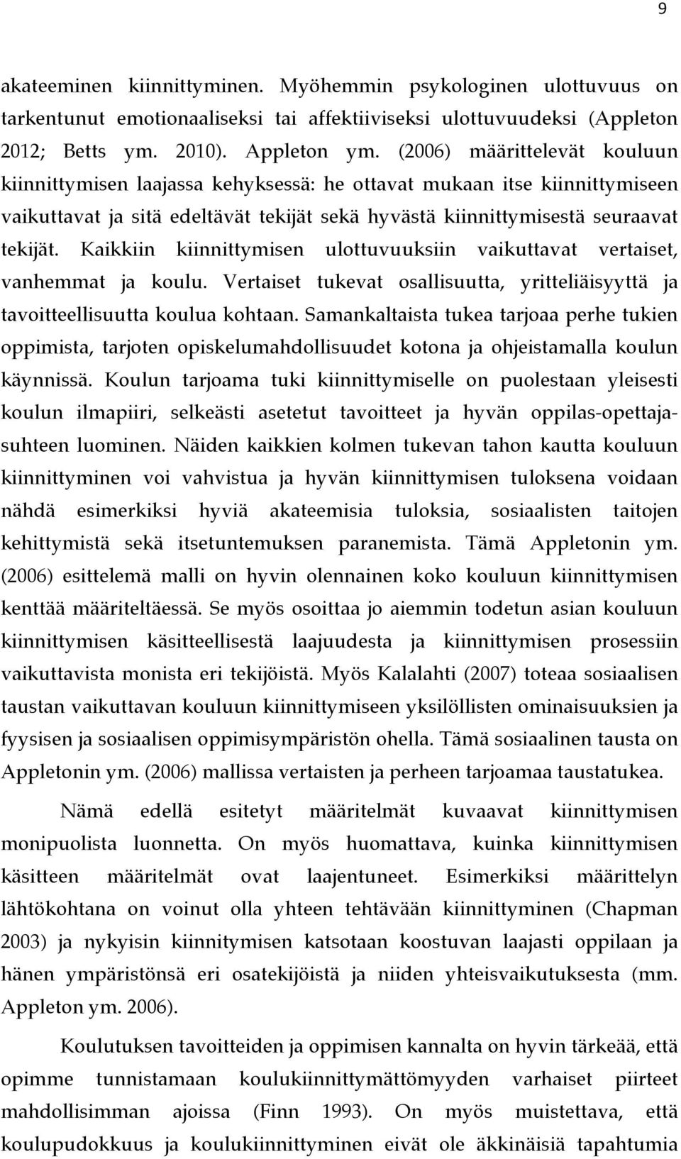 Kaikkiin kiinnittymisen ulottuvuuksiin vaikuttavat vertaiset, vanhemmat ja koulu. Vertaiset tukevat osallisuutta, yritteliäisyyttä ja tavoitteellisuutta koulua kohtaan.