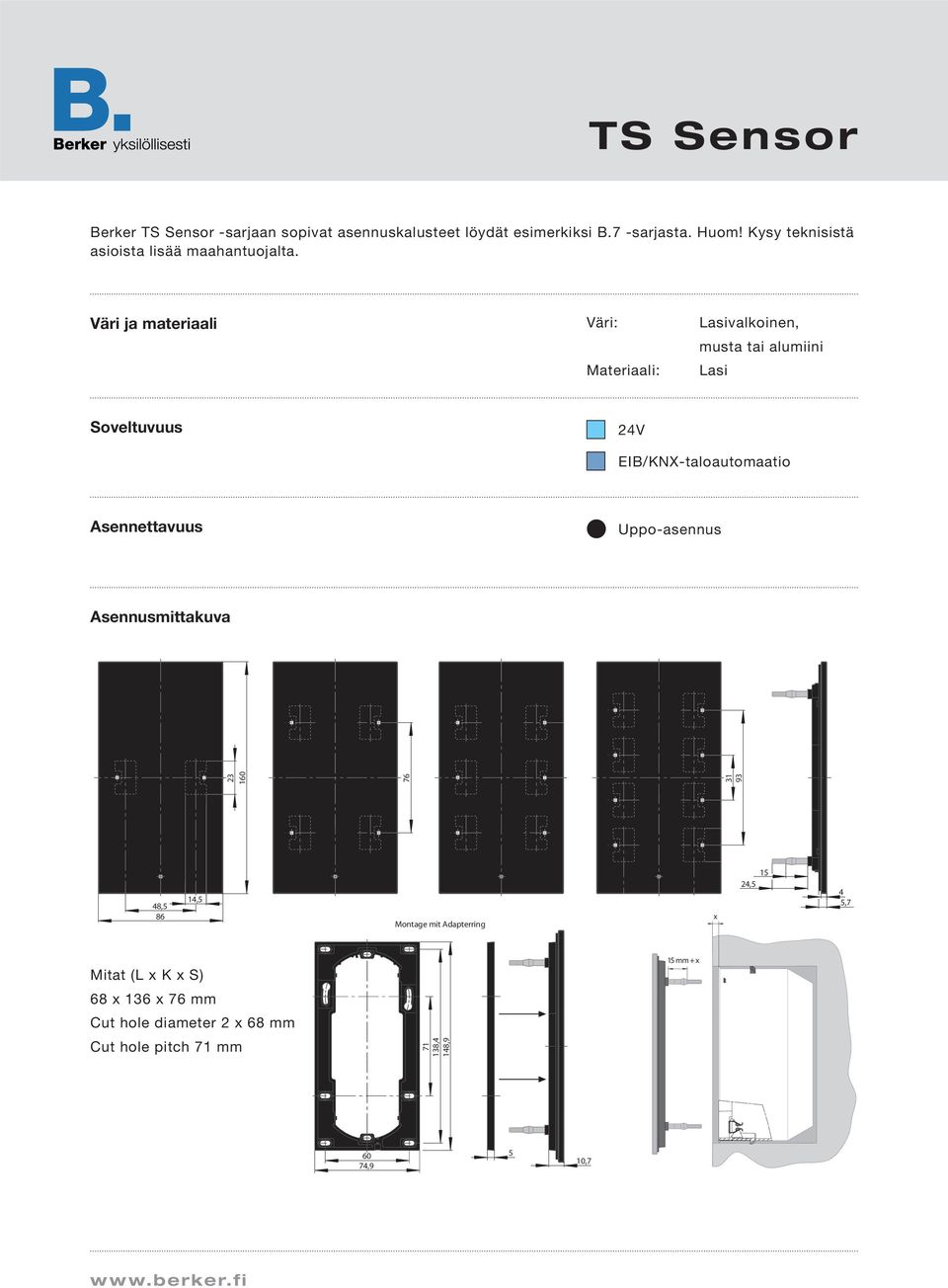 Väri ja materiaali Väri: Materiaali: Lasivalkoinen, musta tai alumiini Lasi Soveltuvuus 24V EIB/KNX-taloautomaatio Asennettavuus