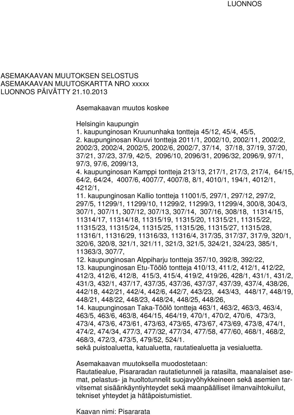 kaupunginosan Kluuvi tontteja 2011/1, 2002/10, 2002/11, 2002/2, 2002/3, 2002/4, 2002/5, 2002/6, 2002/7, 37/14, 37/18, 37/19, 37/20, 37/21, 37/23, 37/9, 42/5, 2096/10, 2096/31, 2096/32, 2096/9, 97/1,