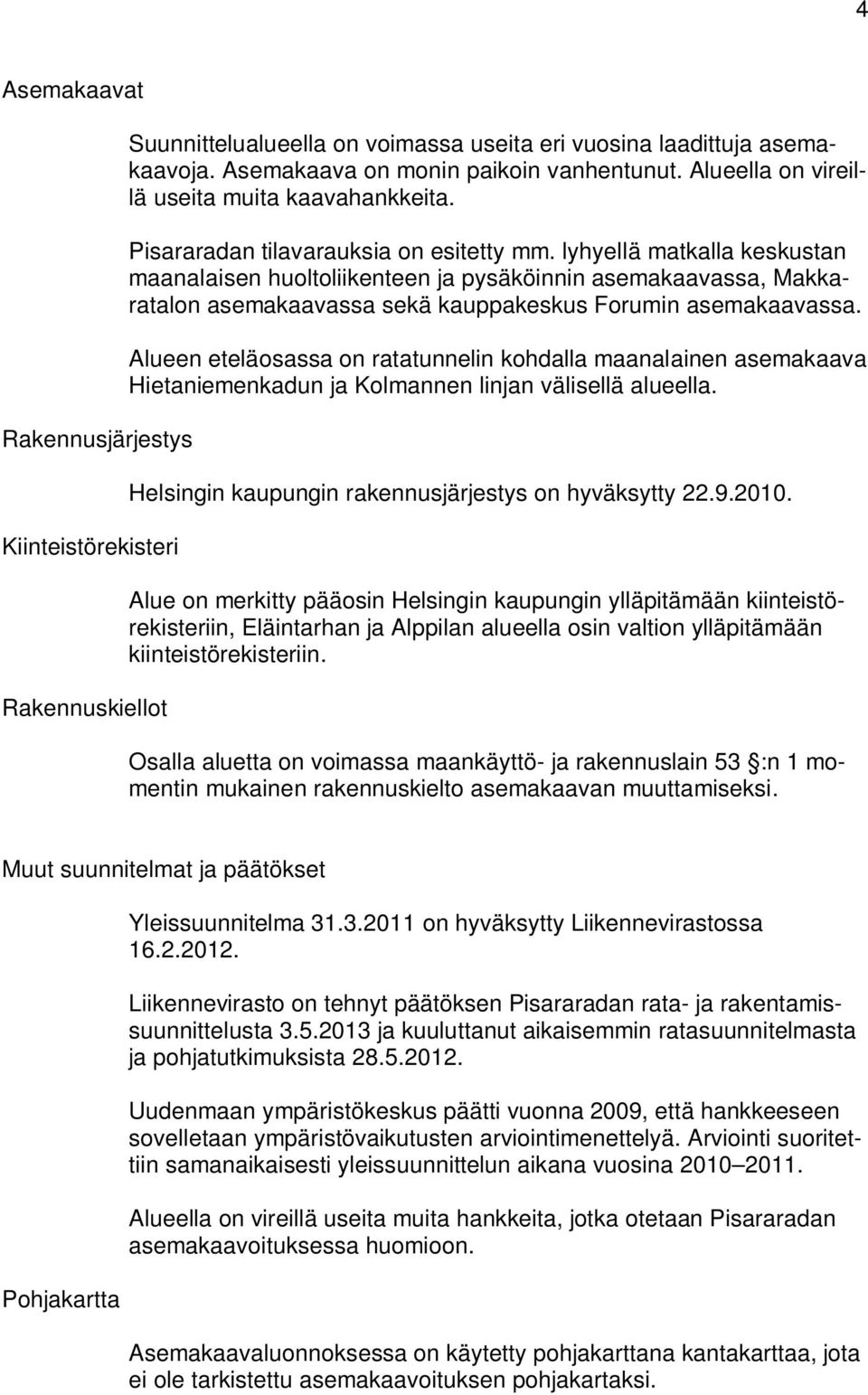 lyhyellä matkalla keskustan maanalaisen huoltoliikenteen ja pysäköinnin asemakaavassa, Makkaratalon asemakaavassa sekä kauppakeskus Forumin asemakaavassa.