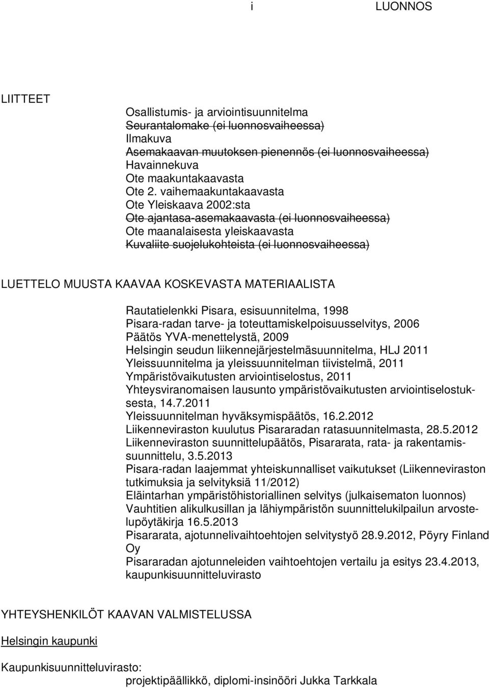 KOSKEVASTA MATERAALSTA Rautatielenkki Pisara, esisuunnitelma, 1998 Pisara-radan tarve- ja toteuttamiskelpoisuusselvitys, 2006 Päätös YVA-menettelystä, 2009 Helsingin seudun