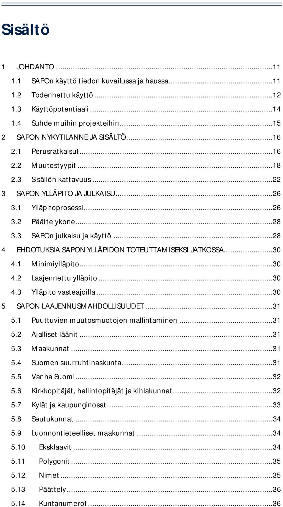 ..28 4 EHDOTUKSIA SAPON YLLÄPIDON TOTEUTTAMISEKSI JATKOSSA...30 4.1 Minimiylläpito...30 4.2 Laajennettu ylläpito...30 4.3 Ylläpito vasteajoilla...30 5 SAPON LAAJENNUSMAHDOLLISUUDET...31 5.